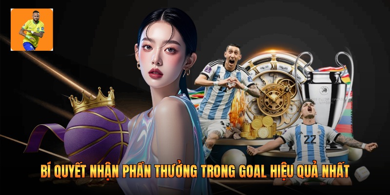Bí quyết nhận phần thưởng trong Goal hiệu quả nhất