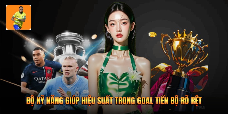 Bộ kỹ năng giúp hiệu suất trong goal tiến bộ rõ rệt