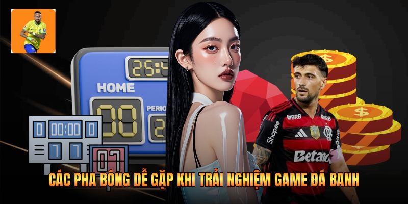 Các pha bóng dễ gặp khi trải nghiệm game đá banh