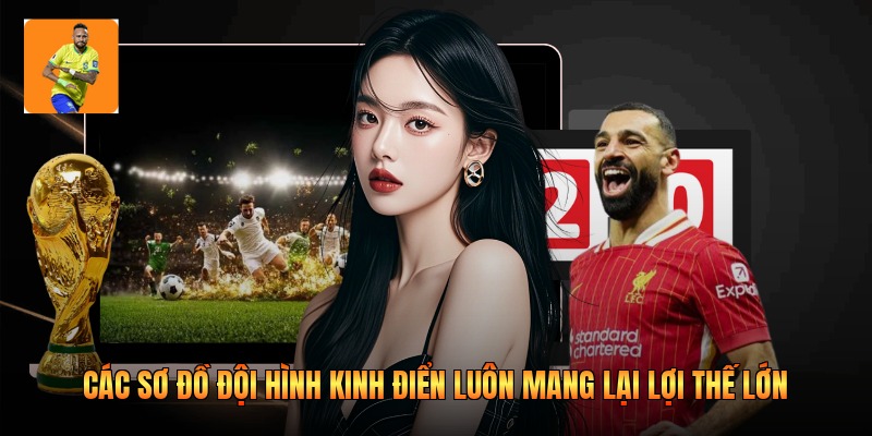 Các sơ đồ đội hình kinh điển luôn mang lại lợi thế lớn 