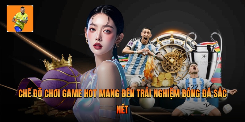 Chế độ chơi game hot mang đến trải nghiệm bóng đá sắc nét