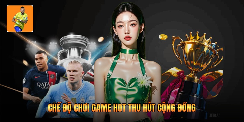 Chế độ chơi game hot thu hút cộng đồng