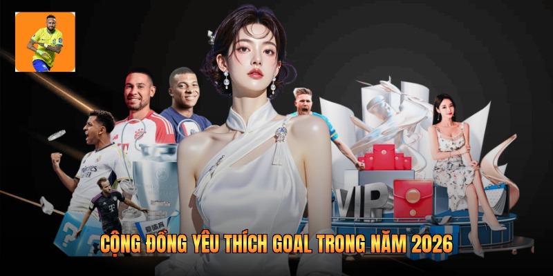 Cộng đồng yêu thích Goal trong năm 2026