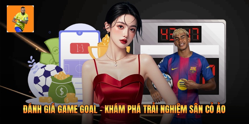 Đánh Giá Game Goal - Khám Phá Trải Nghiệm Sân Cỏ Ảo