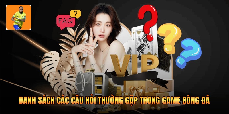 Danh sách các câu hỏi thường gặp trong game bóng đá