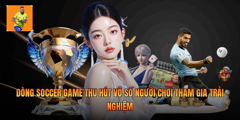 Dòng soccer game thu hút vô số người chơi tham gia trải nghiệm