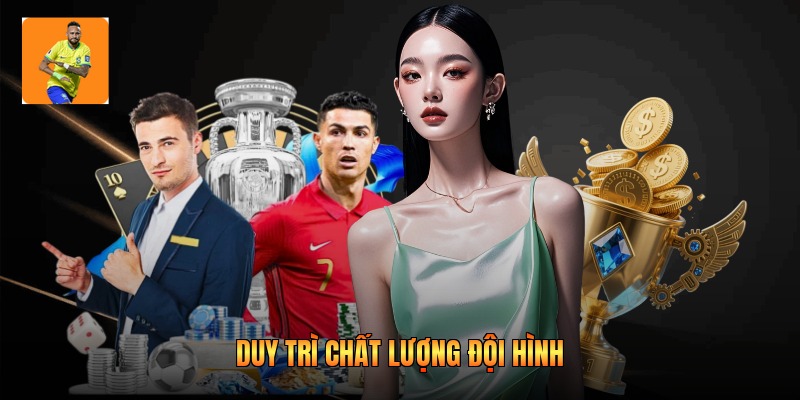 Duy trì chất lượng đội hình