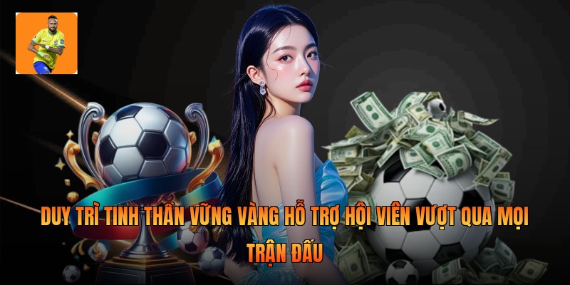 Duy trì tinh thần vững vàng hỗ trợ hội viên vượt qua mọi trận đấu