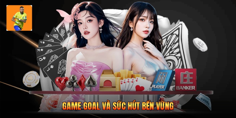 Game goal và sức hút bền vững