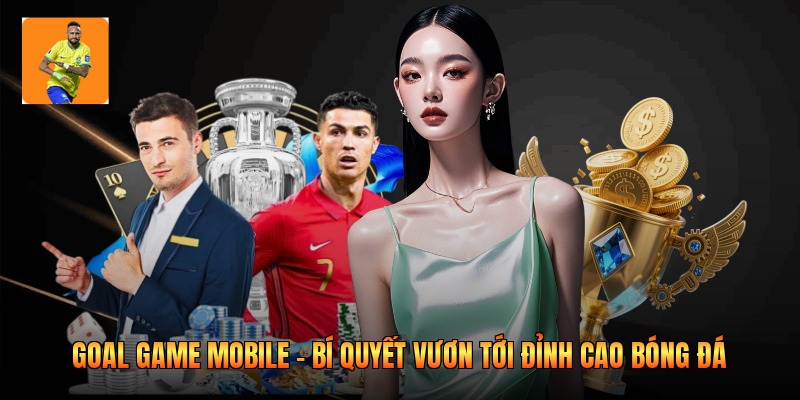 Goal Game Mobile - Bí Quyết Vươn Tới Đỉnh Cao Bóng Đá