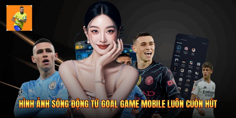 Hình ảnh sống động từ goal game mobile luôn cuốn hút