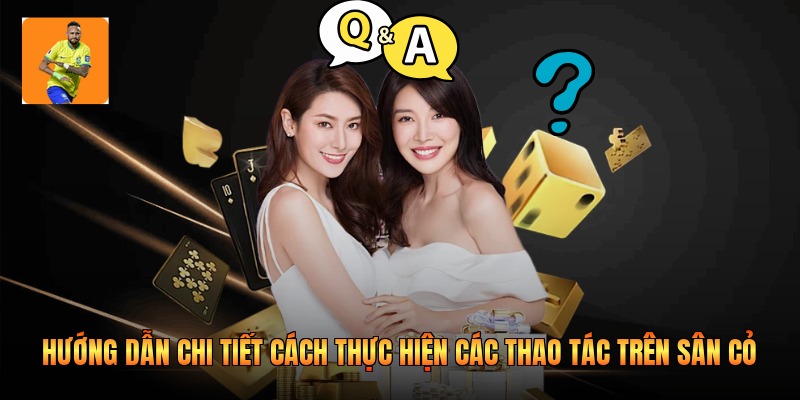 Hướng dẫn chi tiết cách thực hiện các thao tác trên sân cỏ