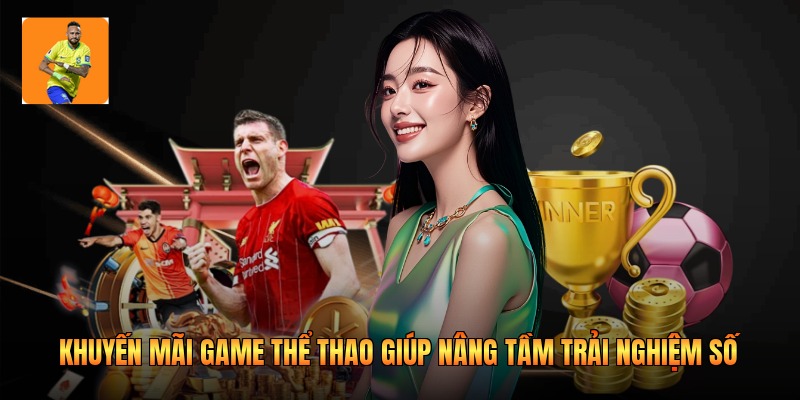 Khuyến Mãi Game Thể Thao Giúp Nâng Tầm Trải Nghiệm Số