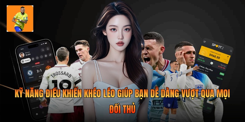 Kỹ năng điều khiển khéo léo giúp bạn dễ dàng vượt qua mọi đối thủ