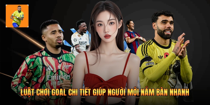 Luật chơi goal chi tiết giúp người mới nắm bàn nhanh