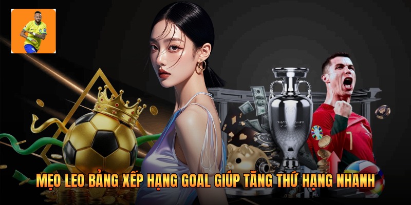 Mẹo Leo Bảng Xếp Hạng Goal Giúp Tăng Thứ Hạng Nhanh