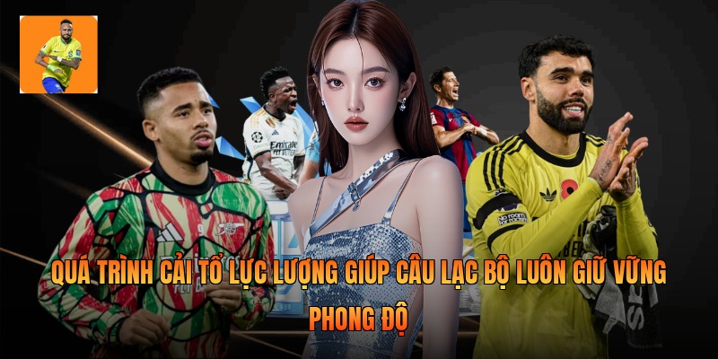 Quá trình cải tổ lực lượng giúp câu lạc bộ luôn giữ vững phong độ
