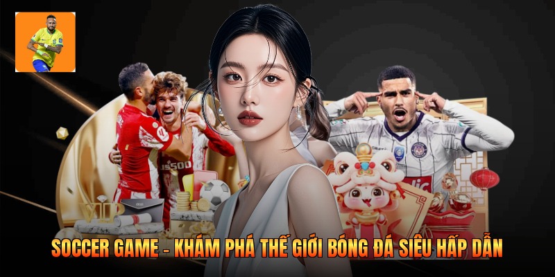 Soccer Game - Khám Phá Thế Giới Bóng Đá Siêu Hấp Dẫn