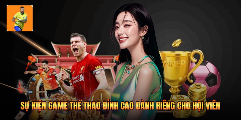 Sự Kiện Game Thể Thao Đỉnh Cao Dành Riêng Cho Hội Viên