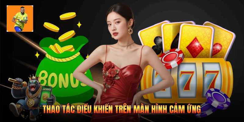 Thao tác điều khiển trên màn hình cảm ứng