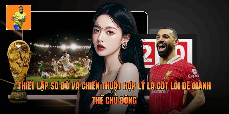 Thiết lập sơ đồ và chiến thuật hợp lý là cốt lõi để giành thế chủ động