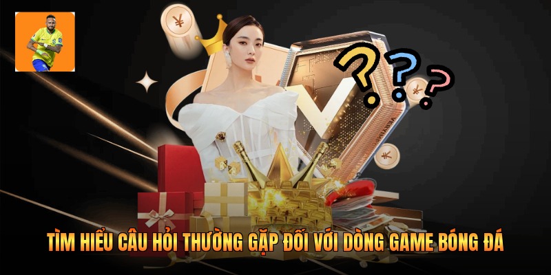 Tìm Hiểu Câu Hỏi Thường Gặp Đối Với Dòng Game Bóng Đá