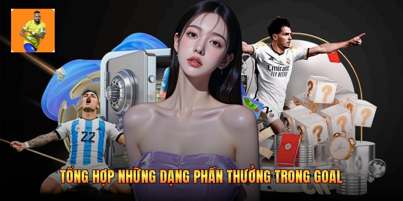 Tổng hợp những dạng phần thưởng trong Goal