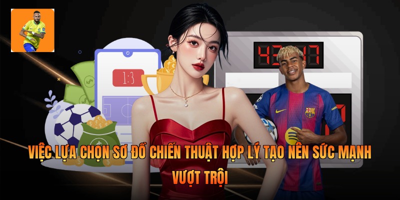 Việc lựa chọn sơ đồ chiến thuật hợp lý tạo nên sức mạnh vượt trội