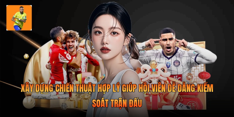 Xây dựng chiến thuật hợp lý giúp hội viên dễ dàng kiểm soát trận đấu
