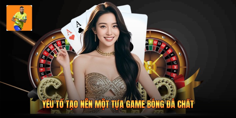 Yếu tố tạo nên một tựa game bóng đá chất